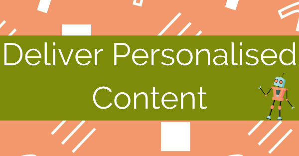 Deliver personalised content